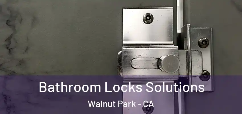  Bathroom Locks Solutions Walnut Park - CA